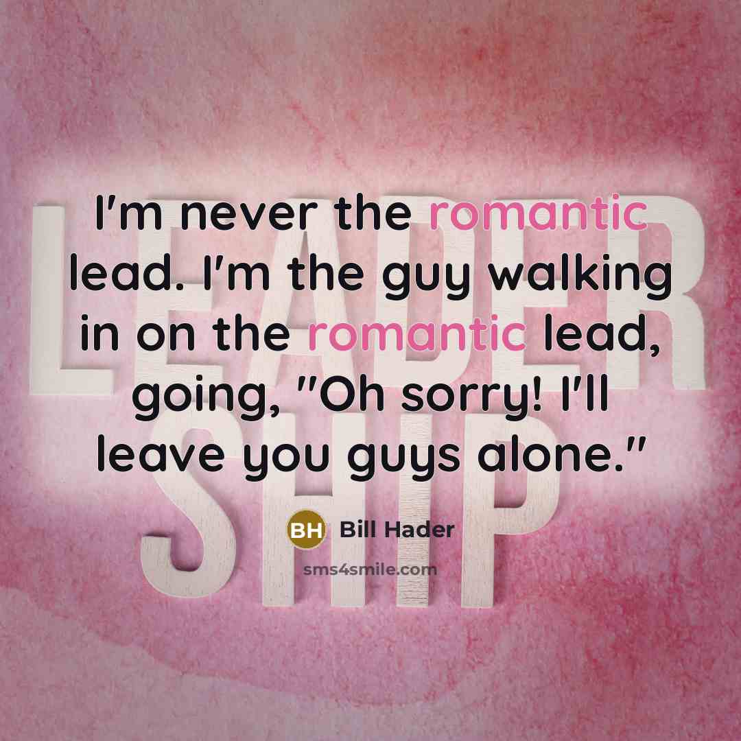 “I'm never the romantic lead. I'm the guy walking in…” quote by Bill Hader