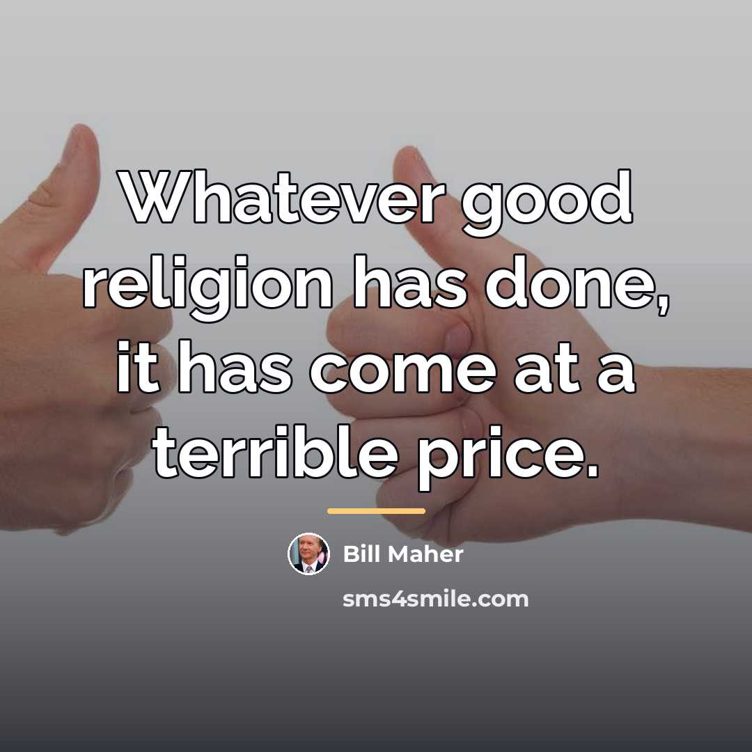 “Whatever good religion has done, it has come at a…” quote by Bill Maher