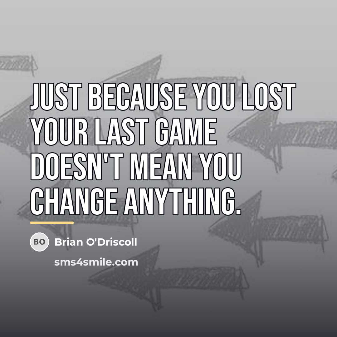 “Just because you lost your last game doesn't mean you…” quote by Brian O'Driscoll