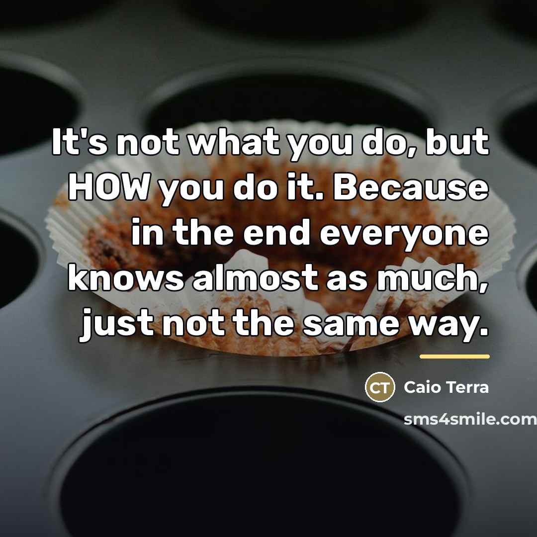 “It's not what you do, but HOW you do it.…” quote by Caio Terra