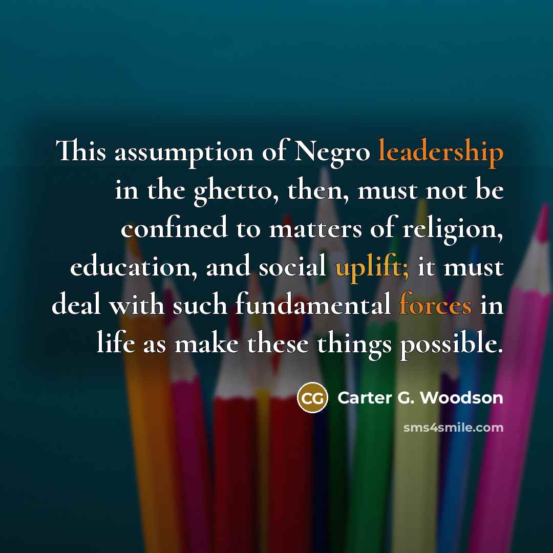 “This assumption of Negro leadership in the ghetto, then, must…” quote by Carter G. Woodson