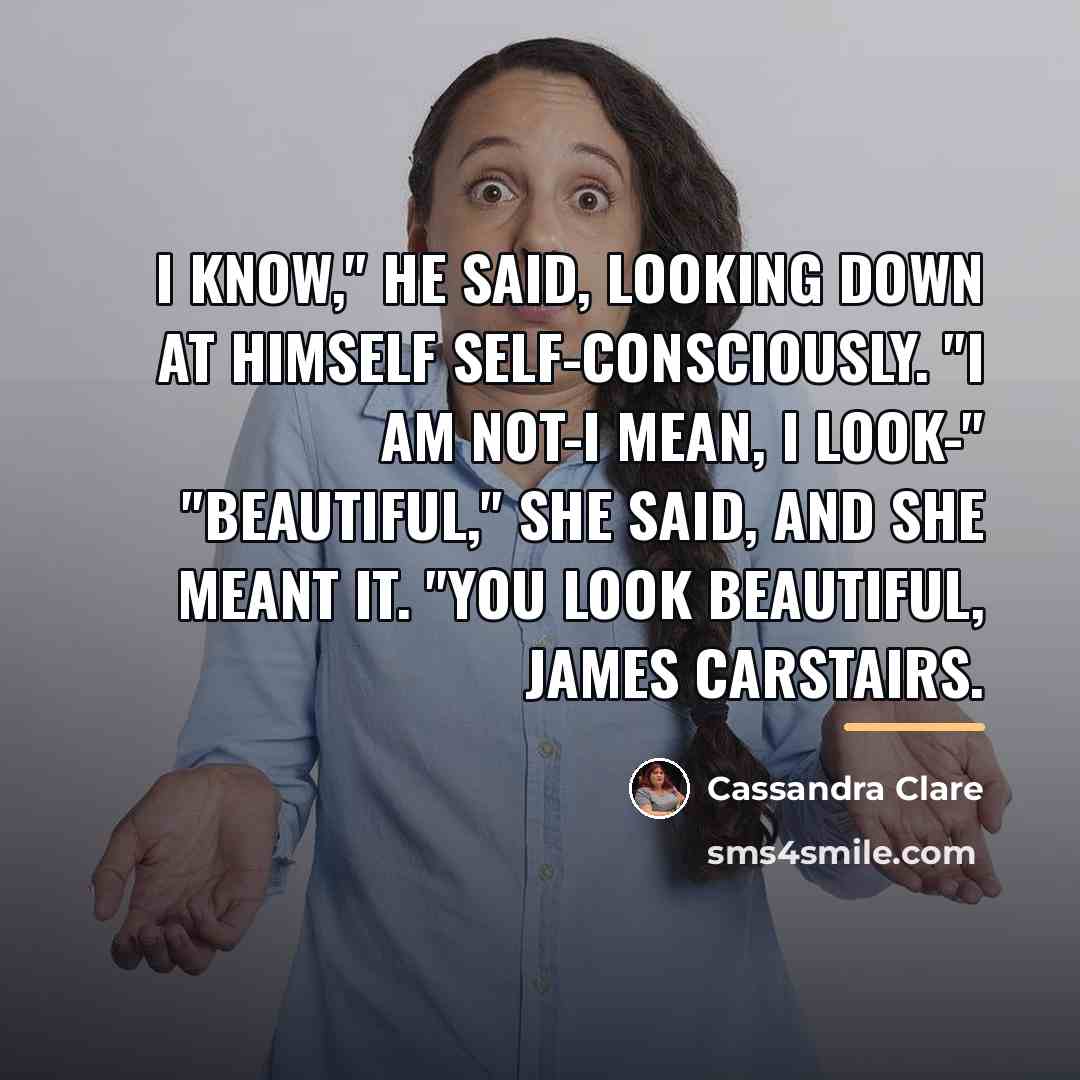 “I know," he said, looking down at himself self-consciously. "I…” quote by Cassandra Clare