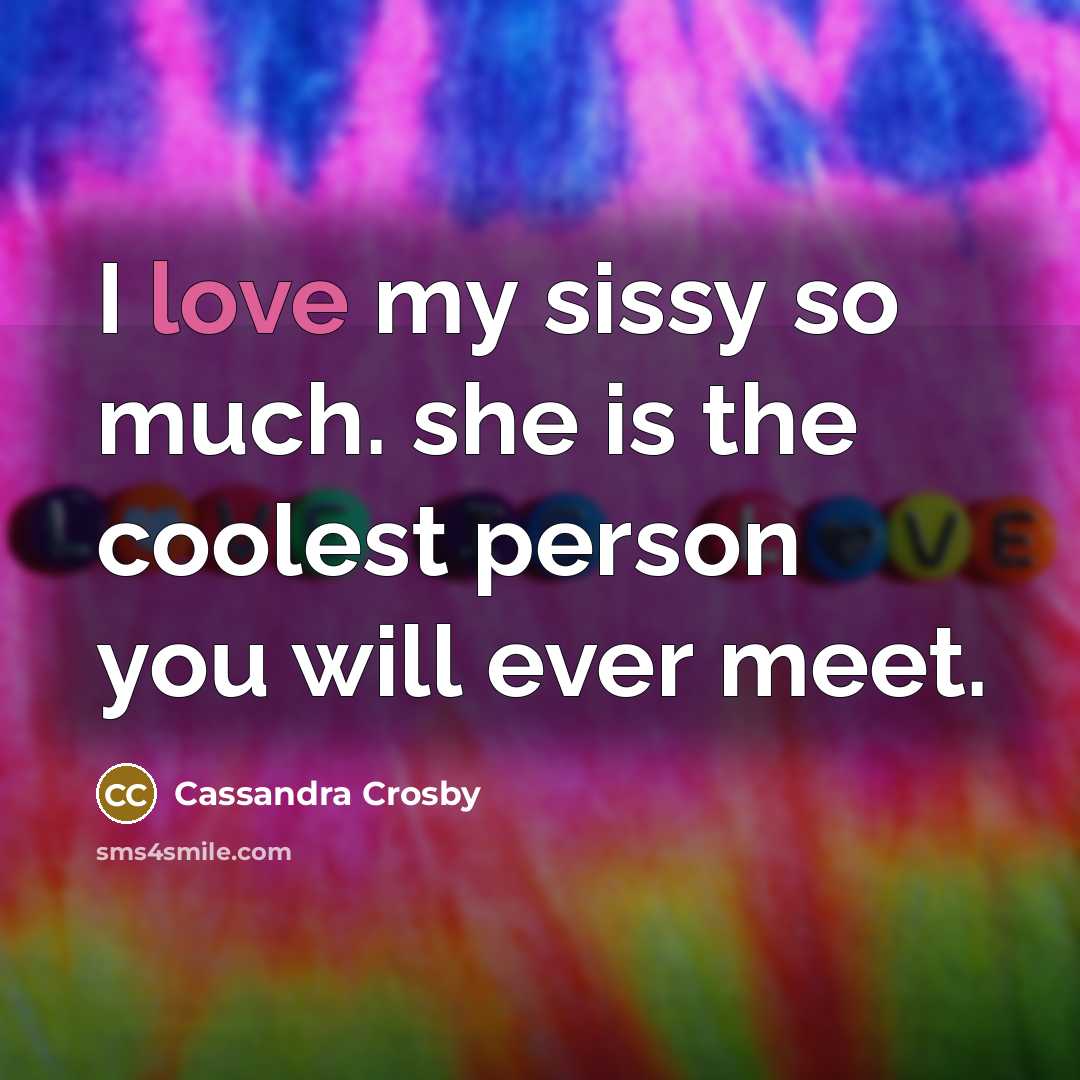 “I love my sissy so much. she is the coolest person you will ever meet.” quote by Cassandra Crosby