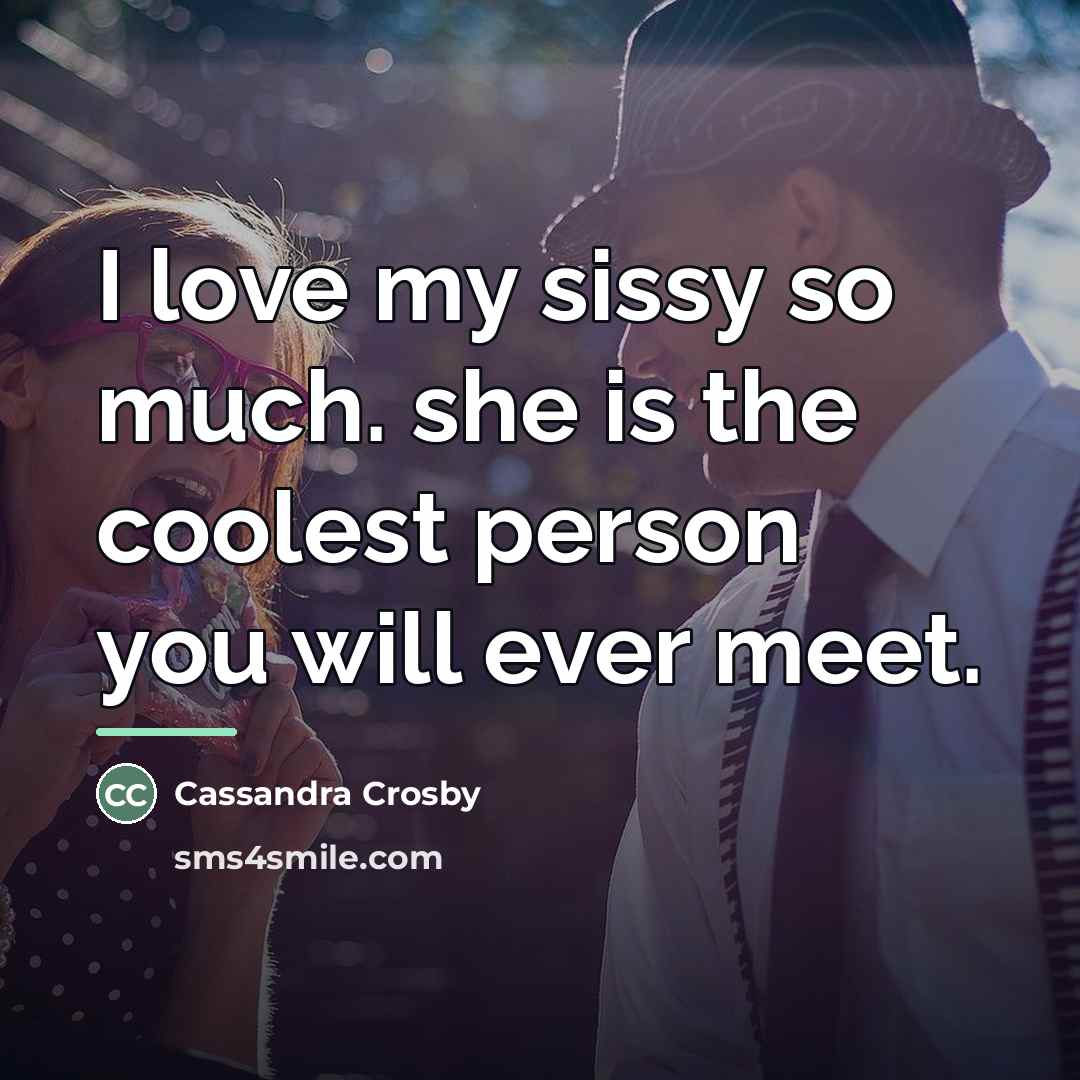 “I love my sissy so much. she is the coolest…” quote by Cassandra Crosby