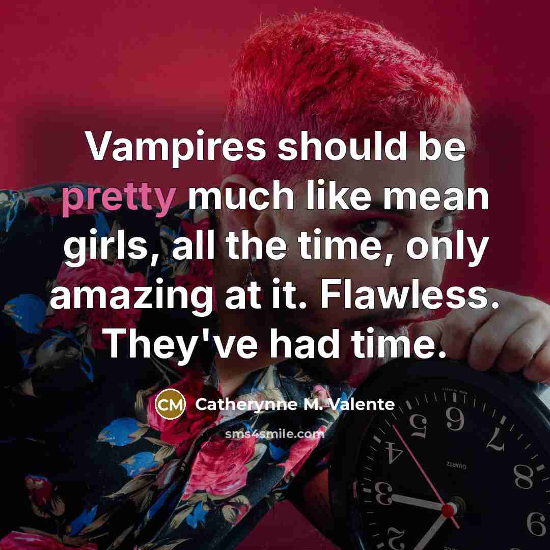 “Vampires should be pretty much like mean girls, all the…” quote by Catherynne M. Valente