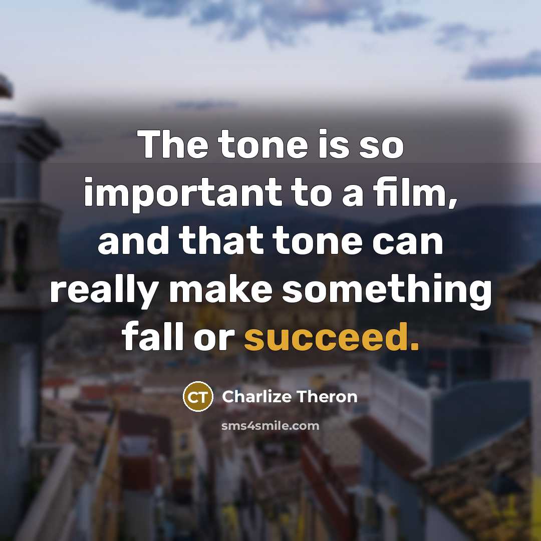 “The tone is so important to a film, and that…” quote by Charlize Theron