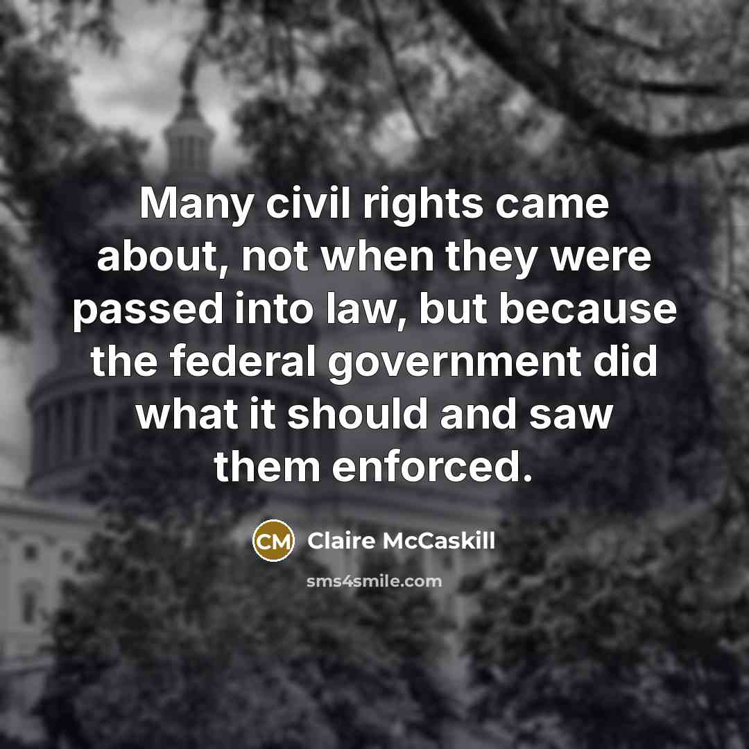 “Many civil rights came about, not when they were passed…” quote by Claire McCaskill