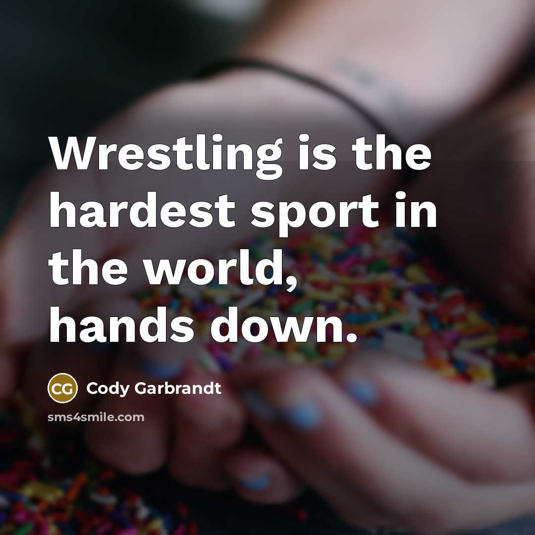 “Wrestling is the hardest sport in the world, hands down.…” quote by Cody Garbrandt