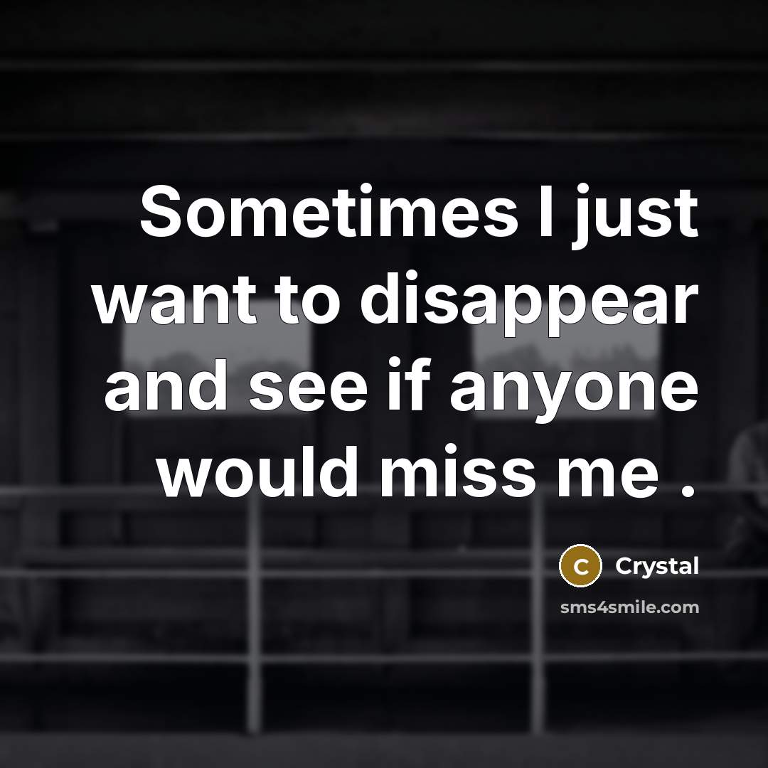 “Sometimes I just want to disappear and see if anyone…” quote by Crystal