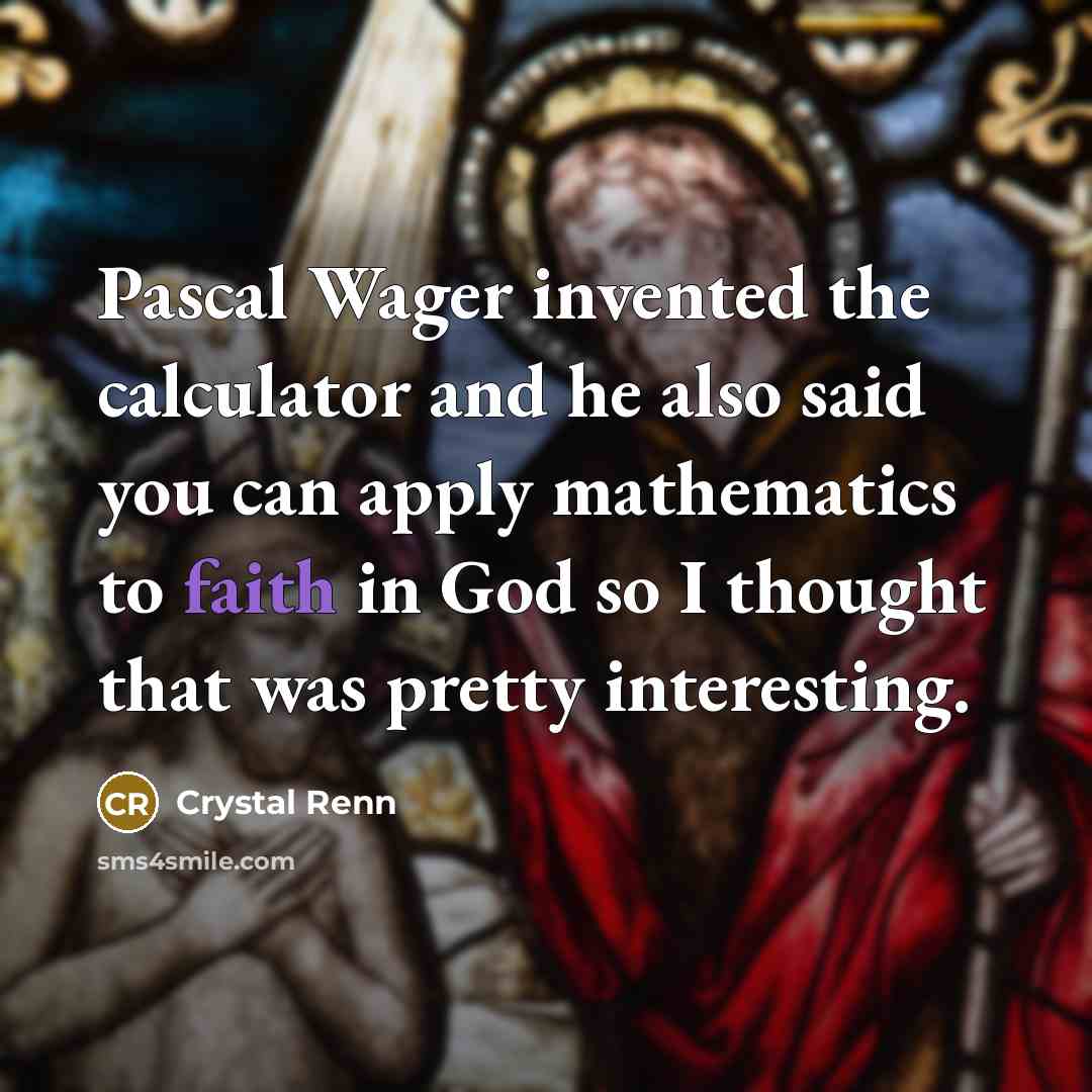 “Pascal Wager invented the calculator and he also said you…” quote by Crystal Renn