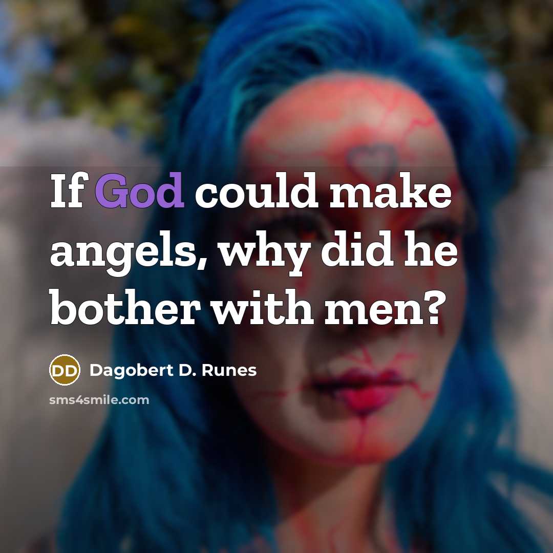 “If God could make angels, why did he bother with…” quote by Dagobert D. Runes