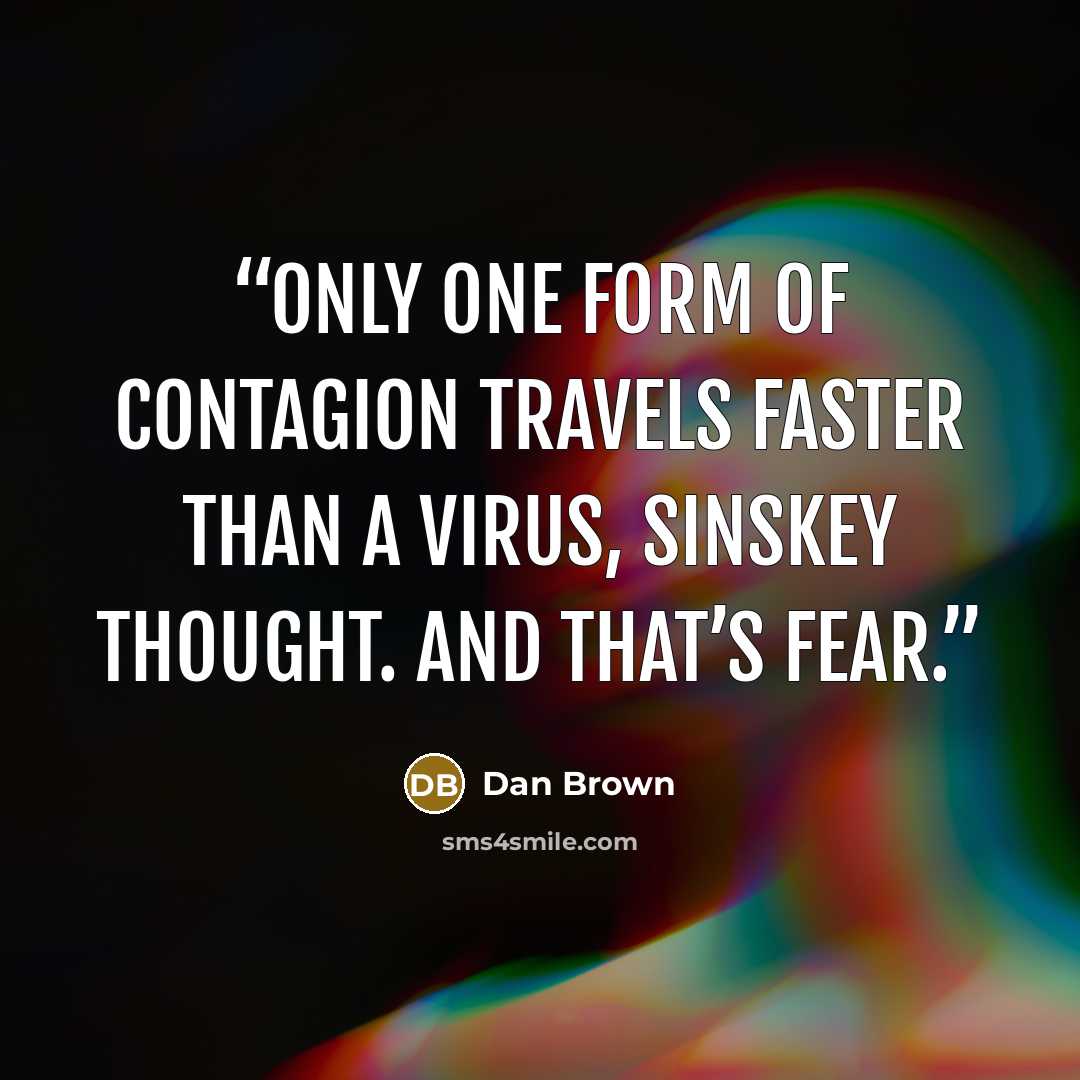 “Only one form of contagion travels faster than a virus, Sinskey thought. And that’s fear.” quote by Dan Brown