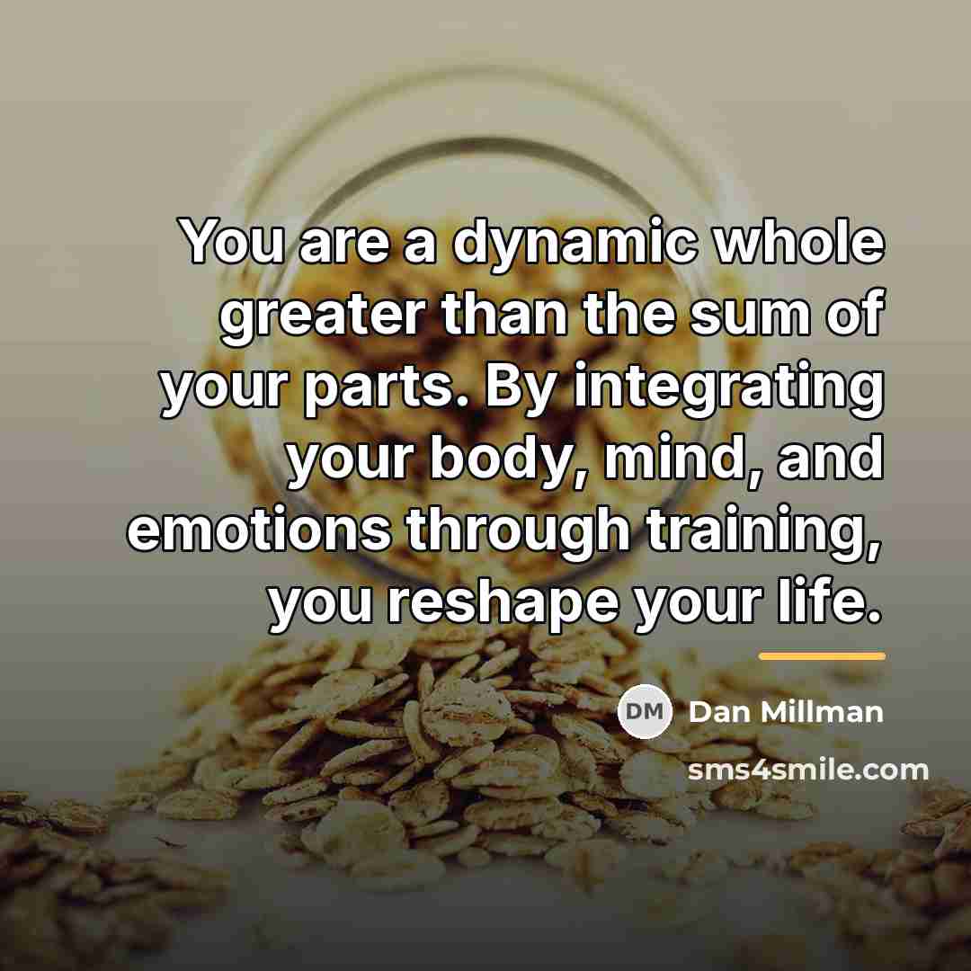 “You are a dynamic whole greater than the sum of…” quote by Dan Millman