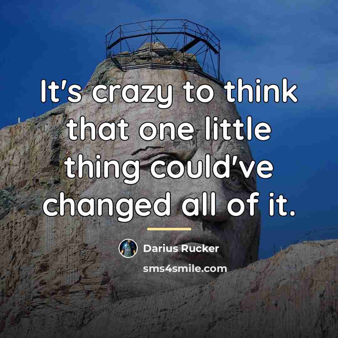 “It's crazy to think that one little thing could've changed…” quote by Darius Rucker