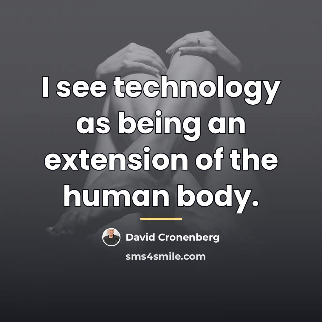 “I see technology as being an extension of the human…” quote by David Cronenberg