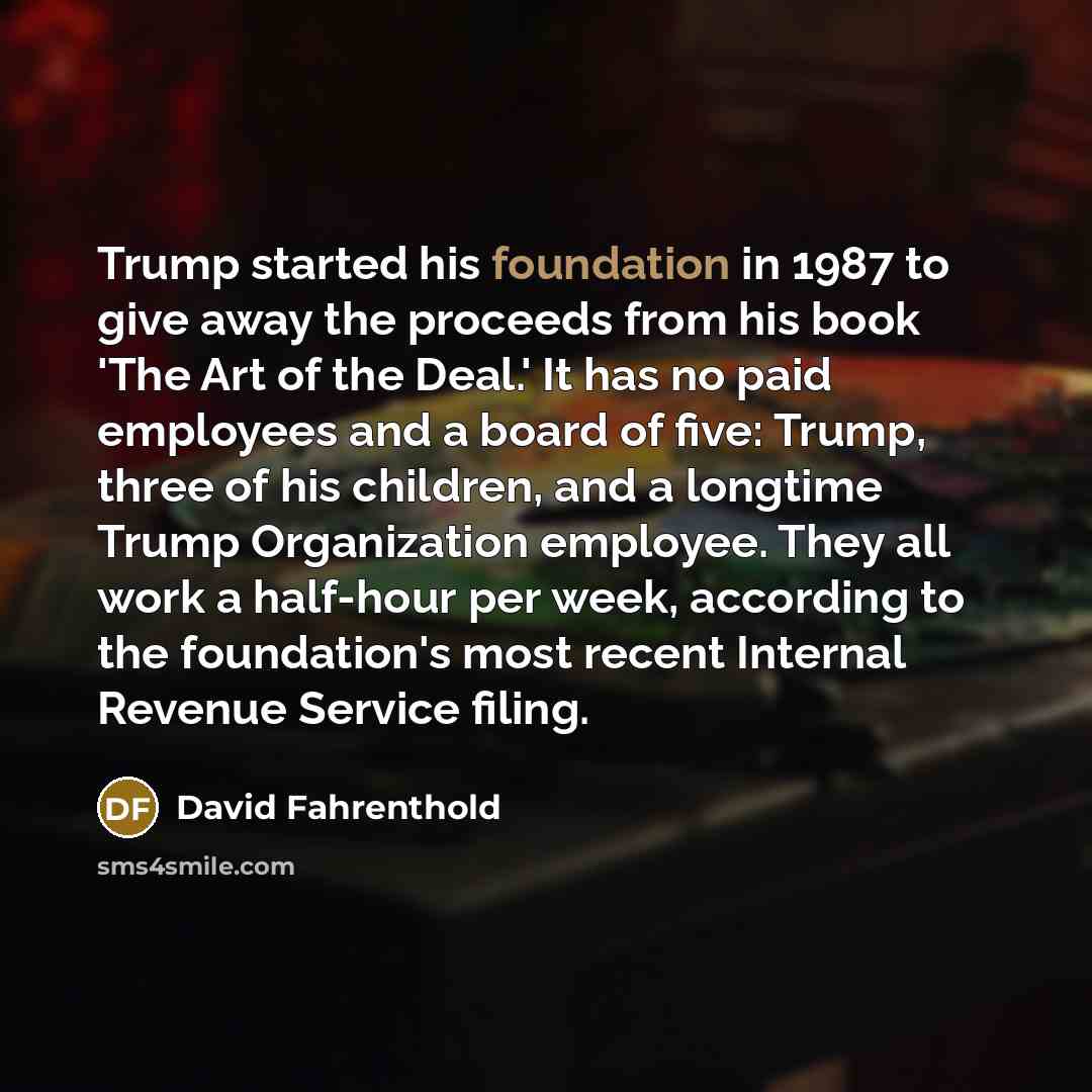 “Trump started his foundation in 1987 to give away the…” quote by David Fahrenthold