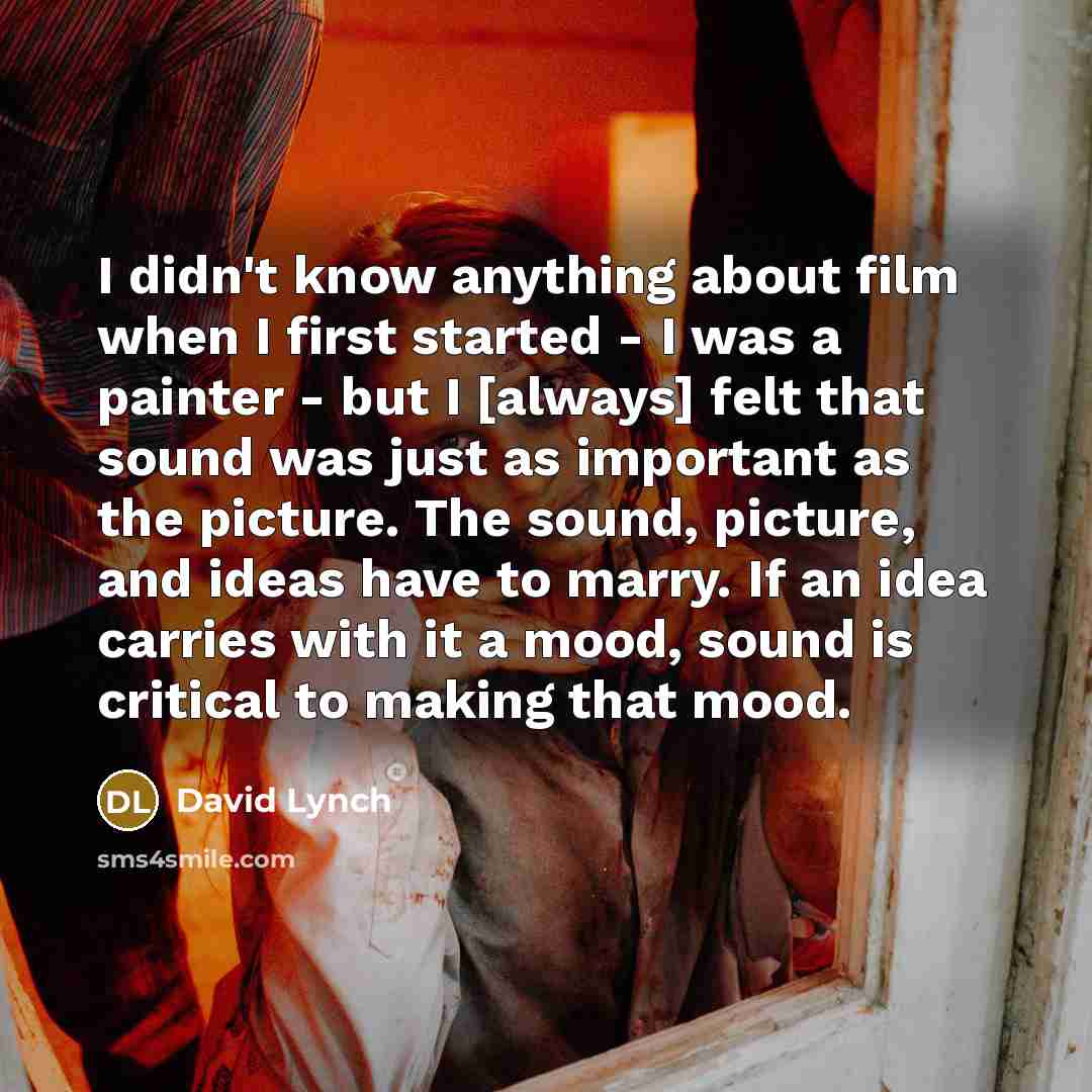 “I didn't know anything about film when I first started…” quote by David Lynch