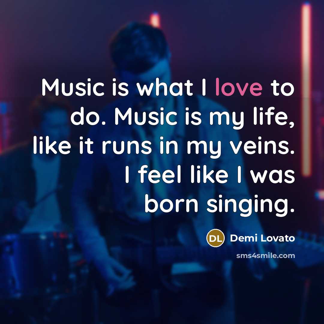 “Music is what I love to do. Music is my…” quote by Demi Lovato