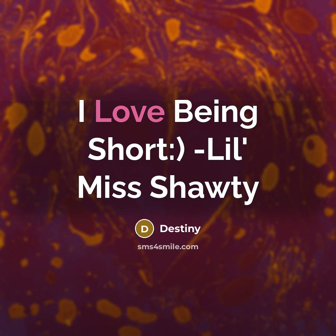 “I Love Being Short:) -Lil' Miss Shawty” quote by Destiny