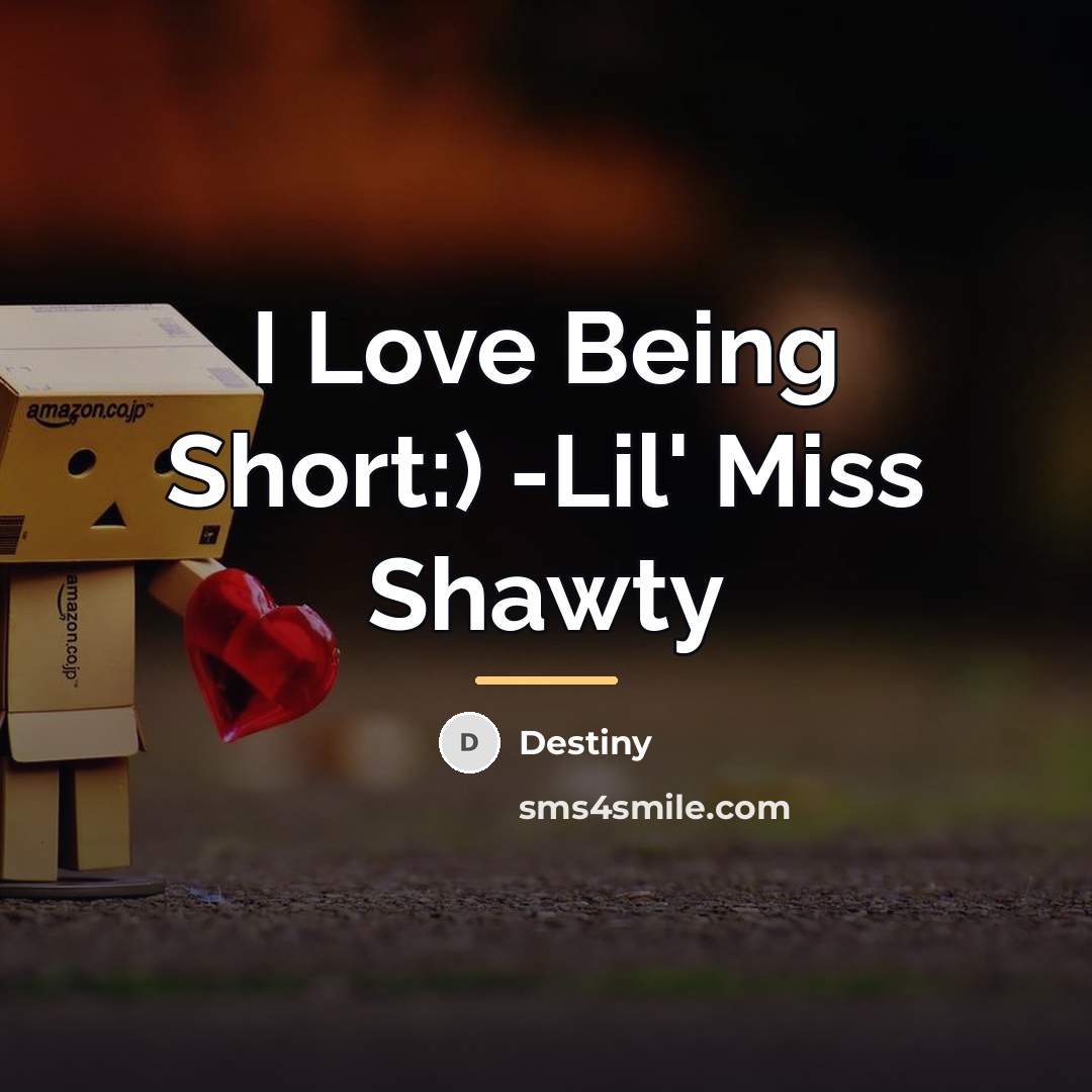 “I Love Being Short:) -Lil' Miss Shawty…” quote by Destiny