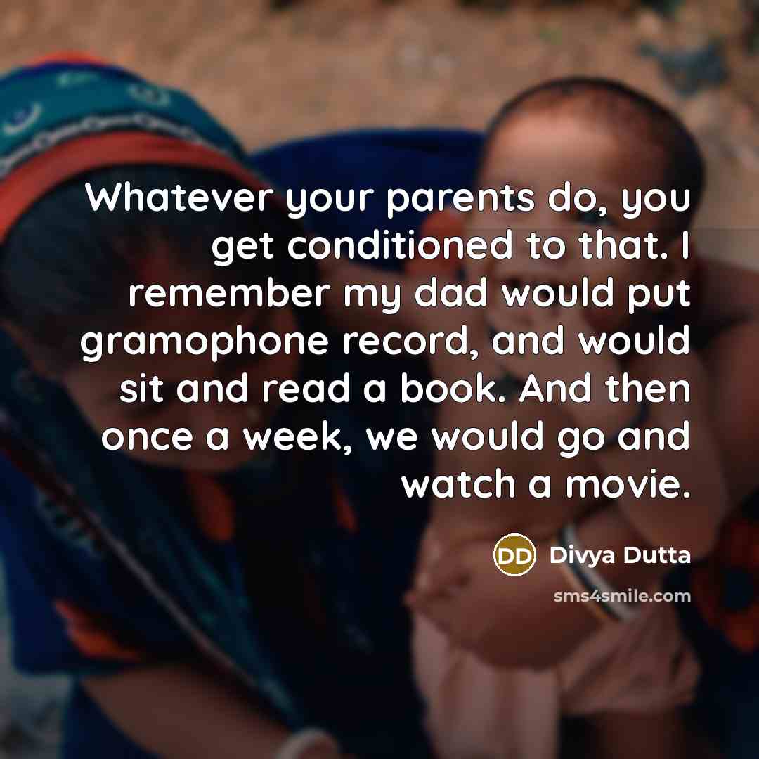 “Whatever your parents do, you get conditioned to that. I…” quote by Divya Dutta