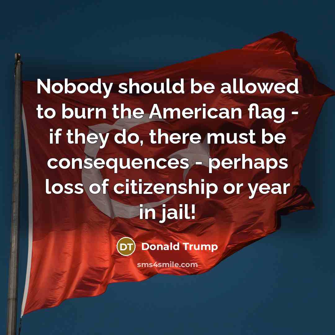 “Nobody should be allowed to burn the American flag -…” quote by Donald Trump