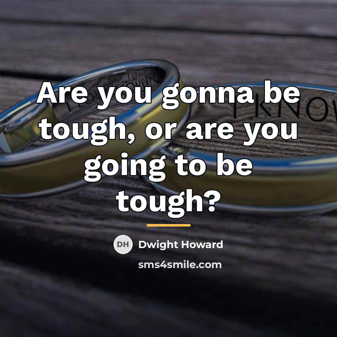“Are you gonna be tough, or are you going to…” quote by Dwight Howard