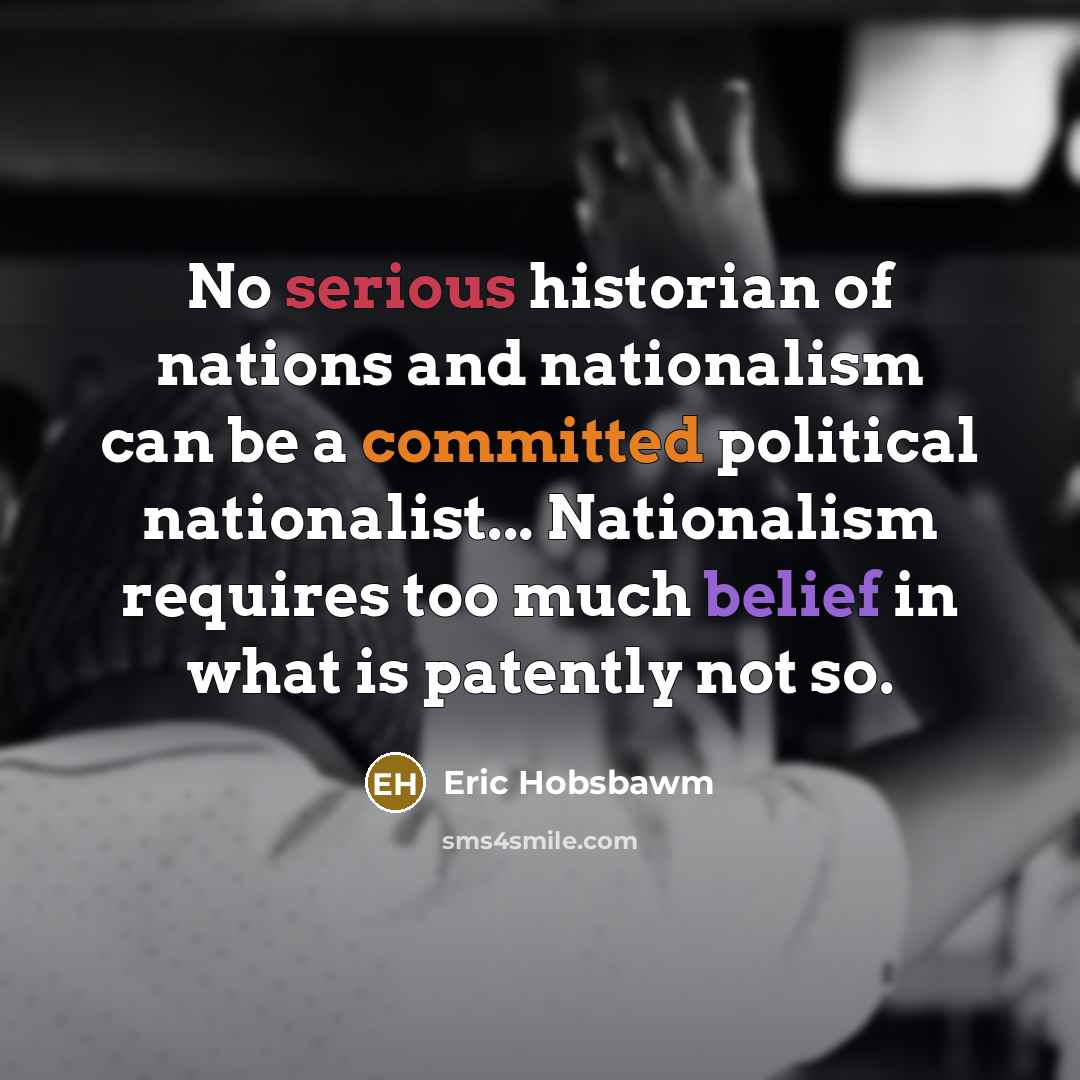 “No serious historian of nations and nationalism can be a…” quote by Eric Hobsbawm