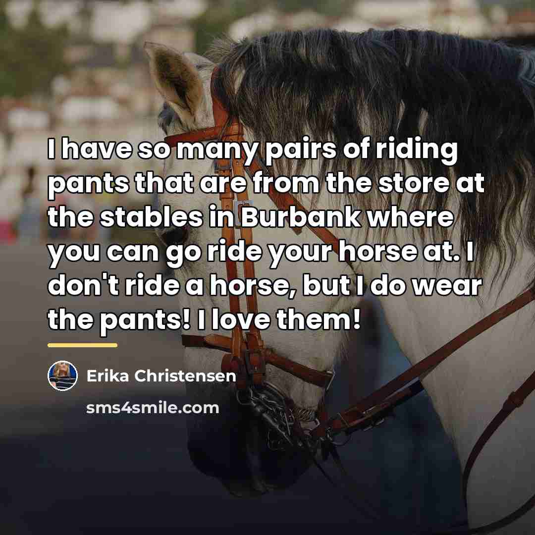“I have so many pairs of riding pants that are…” quote by Erika Christensen