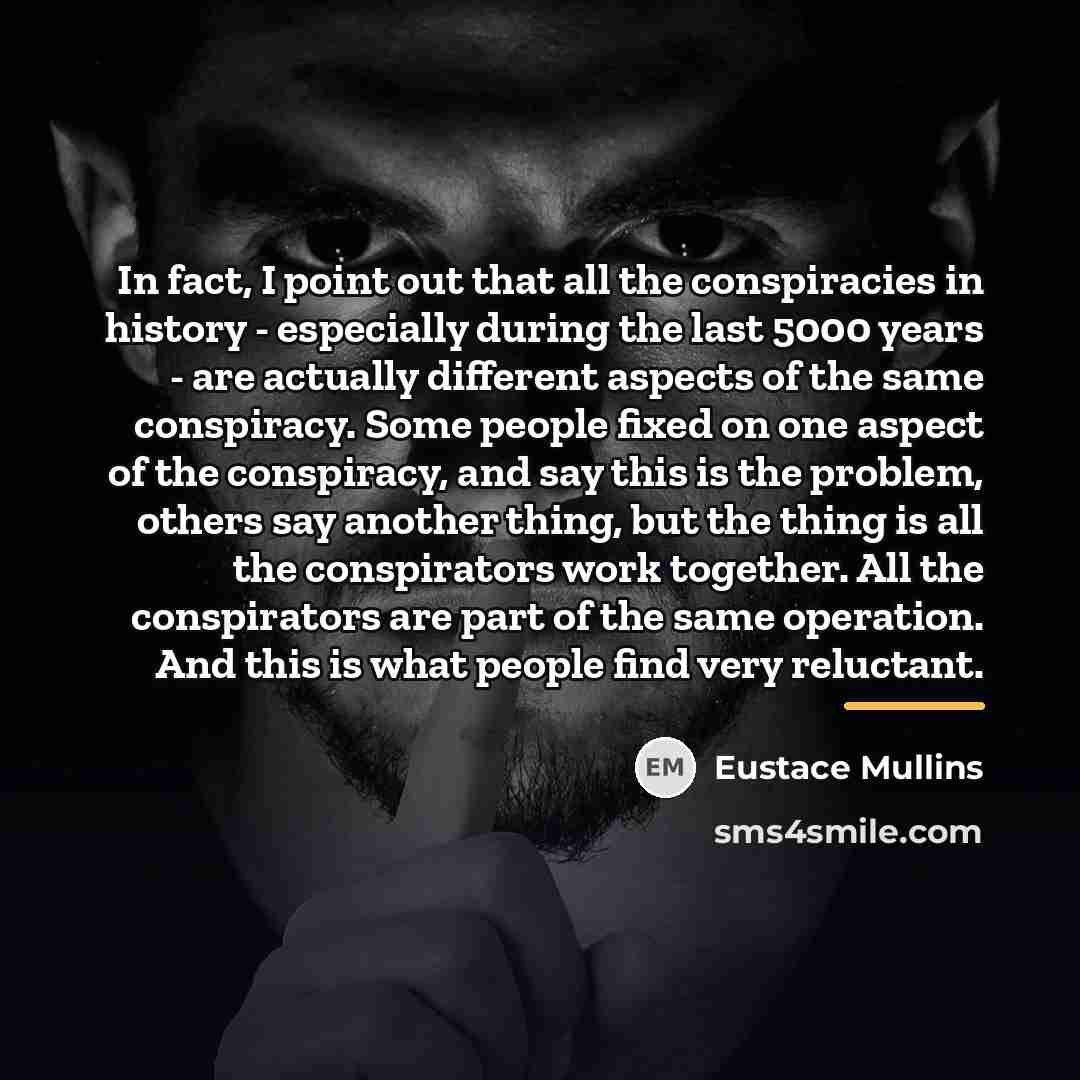 “In fact, I point out that all the conspiracies in…” quote by Eustace Mullins
