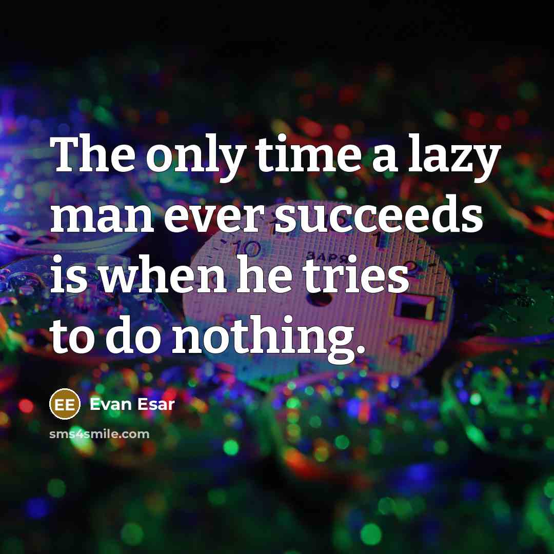 “The only time a lazy man ever succeeds is when…” quote by Evan Esar