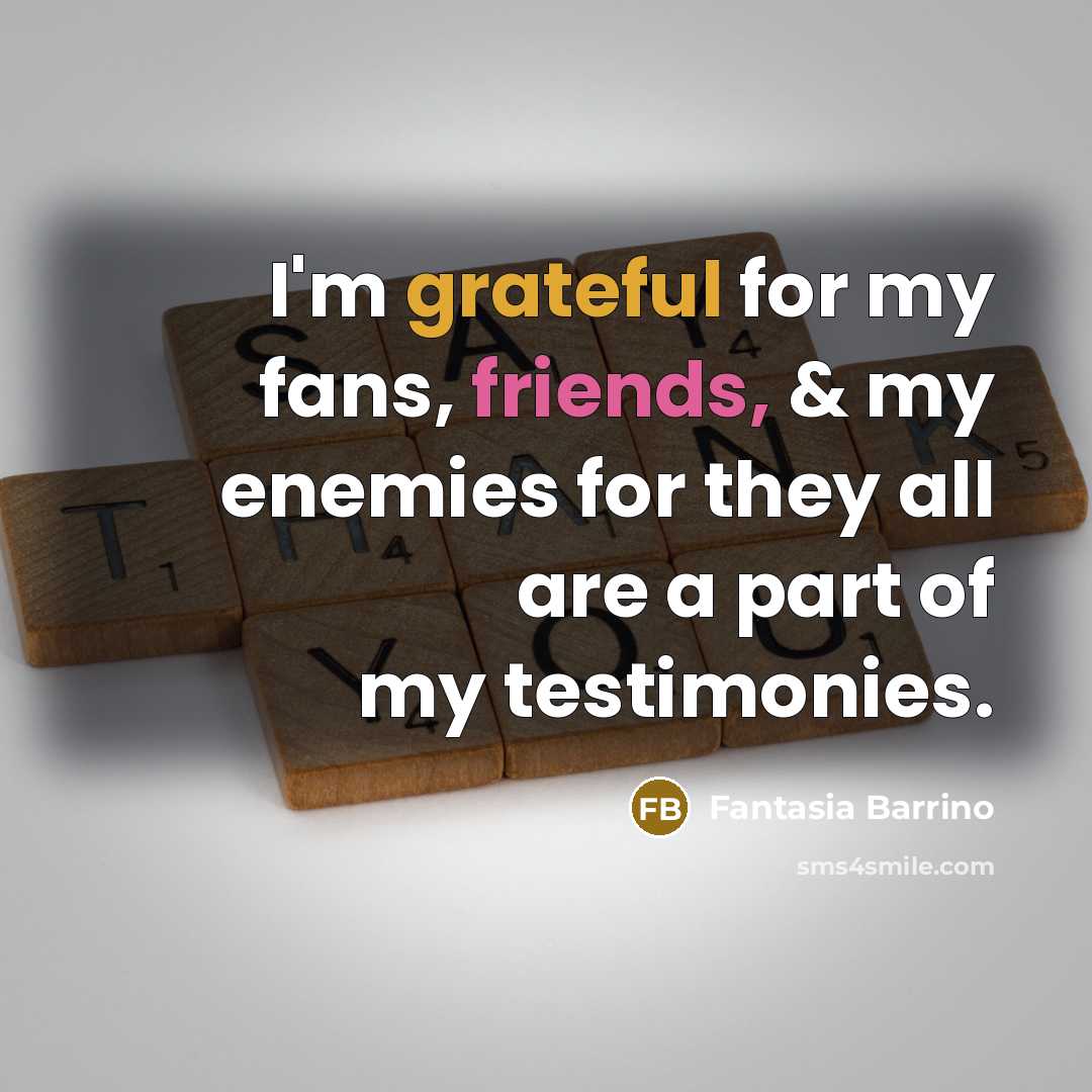 “I'm grateful for my fans, friends, & my enemies for they all are a part of my testimonies.” quote by Fantasia Barrino