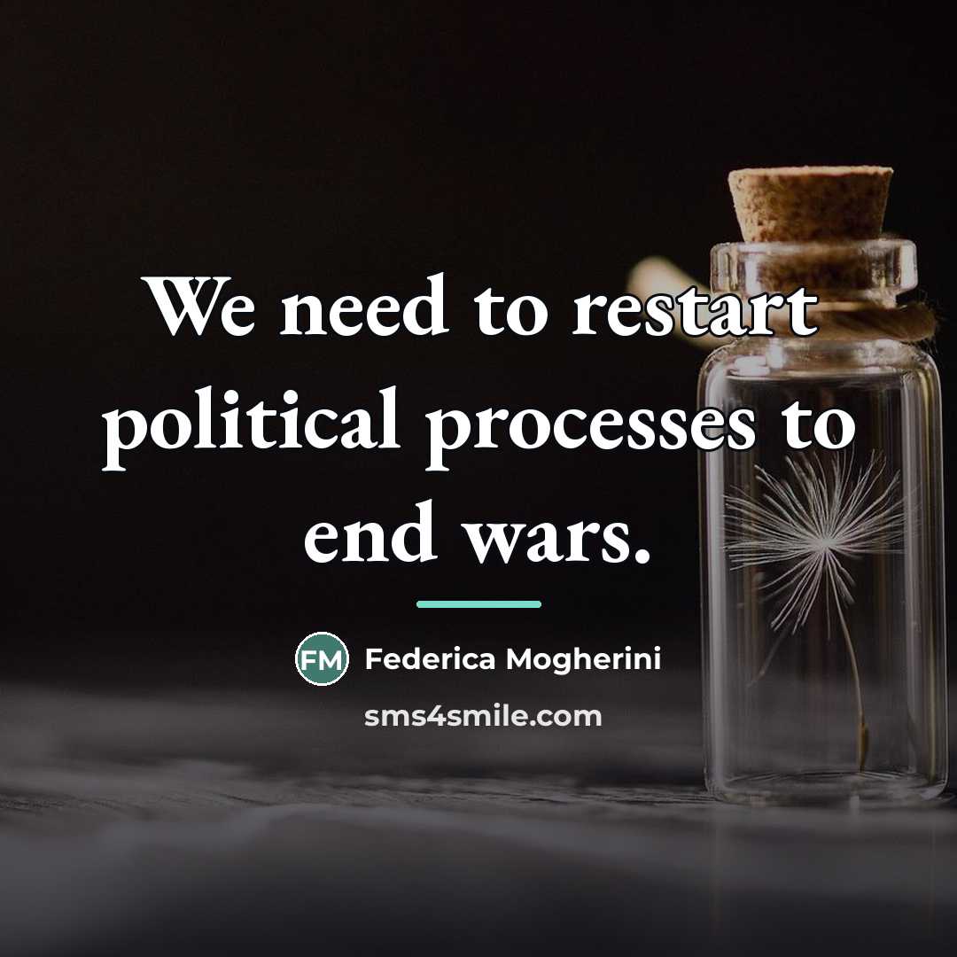 “We need to restart political processes to end wars.…” quote by Federica Mogherini