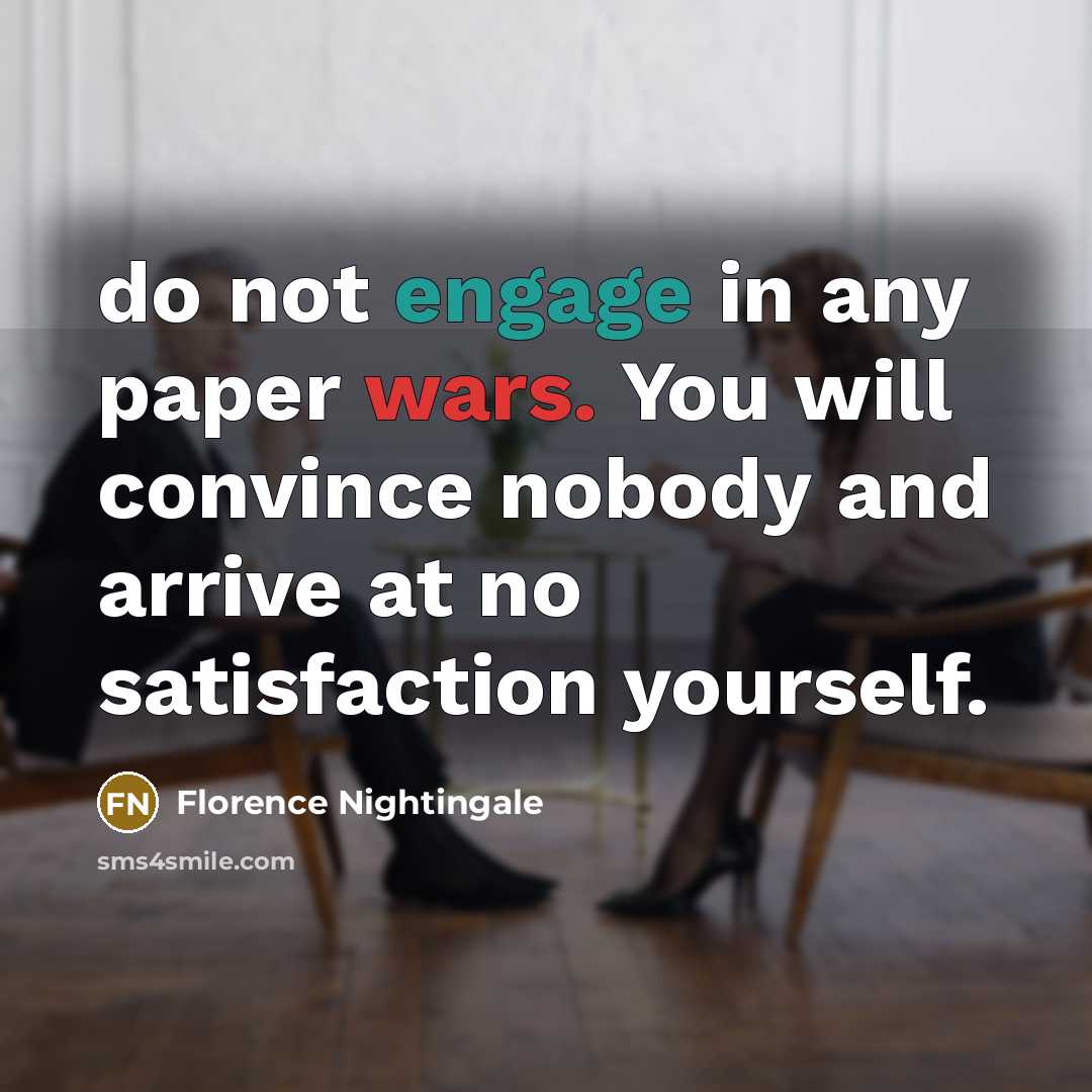 “do not engage in any paper wars. You will convince…” quote by Florence Nightingale