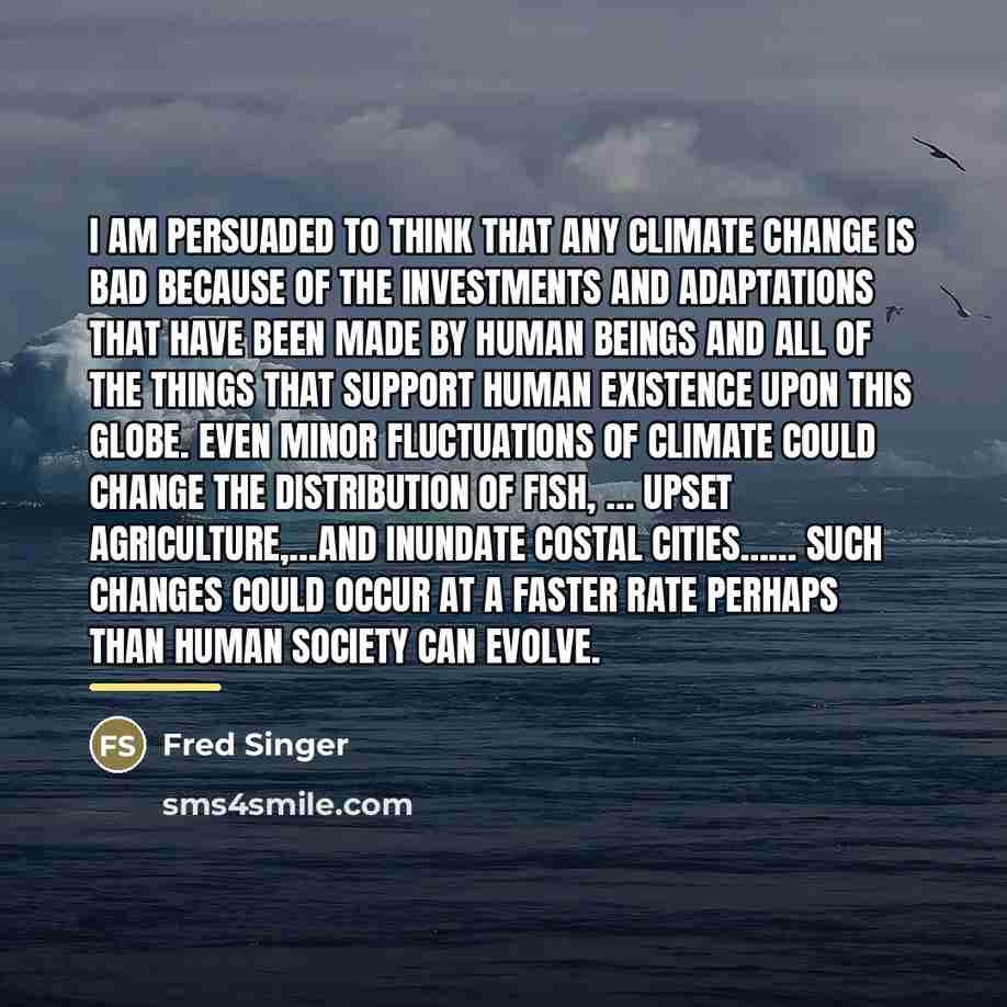 “I am persuaded to think that any climate change is…” quote by Fred Singer