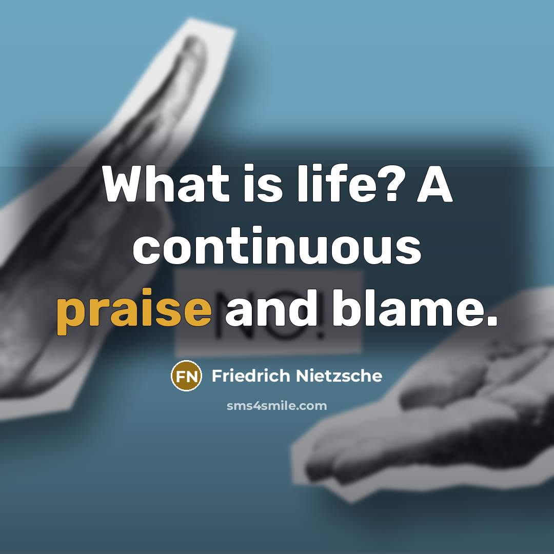 “What is life? A continuous praise and blame.…” quote by Friedrich Nietzsche