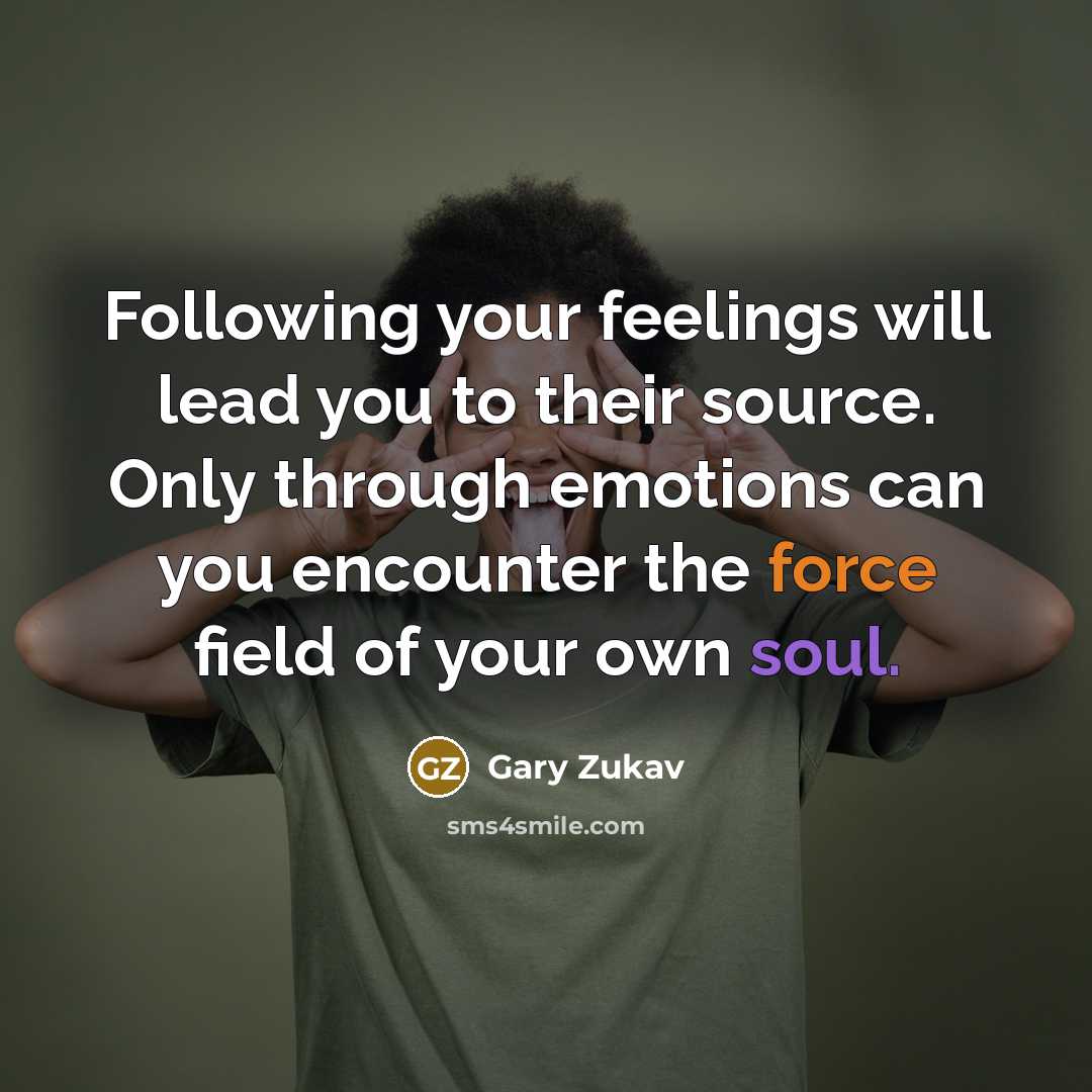 “Following your feelings will lead you to their source. Only…” quote by Gary Zukav