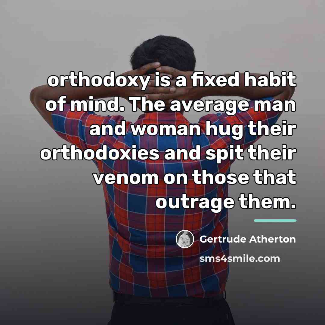 “orthodoxy is a fixed habit of mind. The average man…” quote by Gertrude Atherton