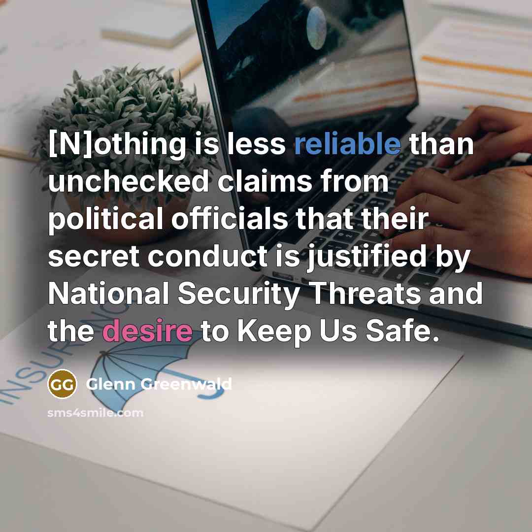 “[N]othing is less reliable than unchecked claims from political officials…” quote by Glenn Greenwald