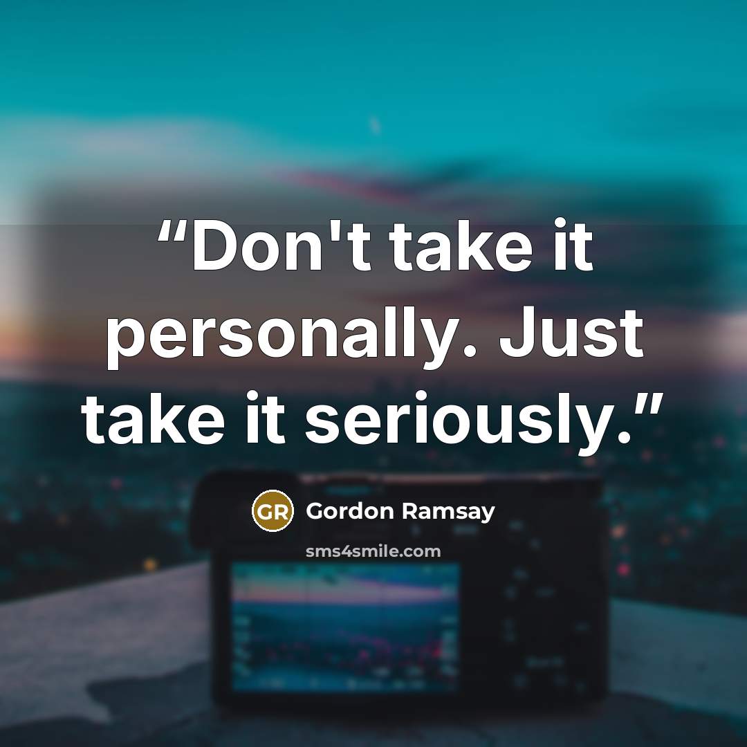 “Don't take it personally. Just take it seriously.” quote by Gordon Ramsay
