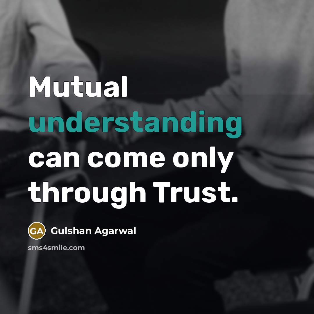 “Mutual understanding can come only through Trust.…” quote by Gulshan Agarwal