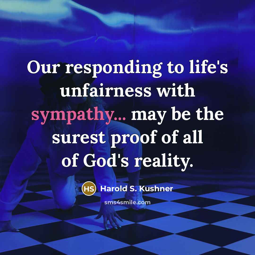 “Our responding to life's unfairness with sympathy... may be the…” quote by Harold S. Kushner