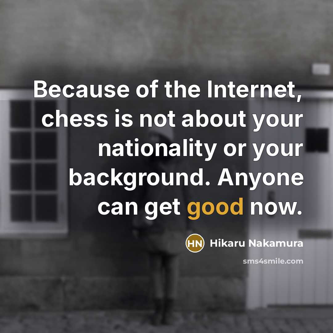 “Because of the Internet, chess is not about your nationality…” quote by Hikaru Nakamura