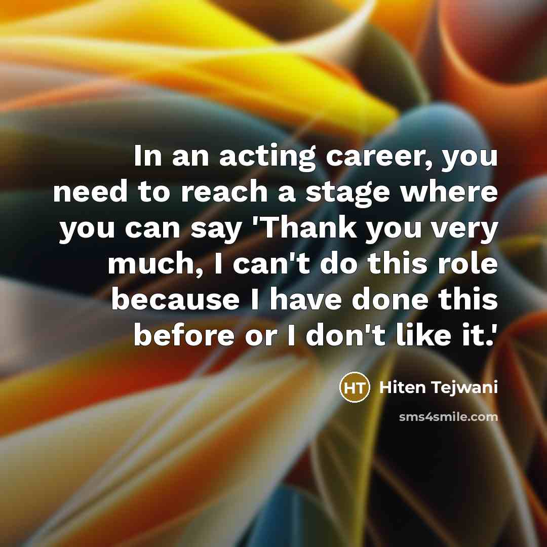 “In an acting career, you need to reach a stage…” quote by Hiten Tejwani