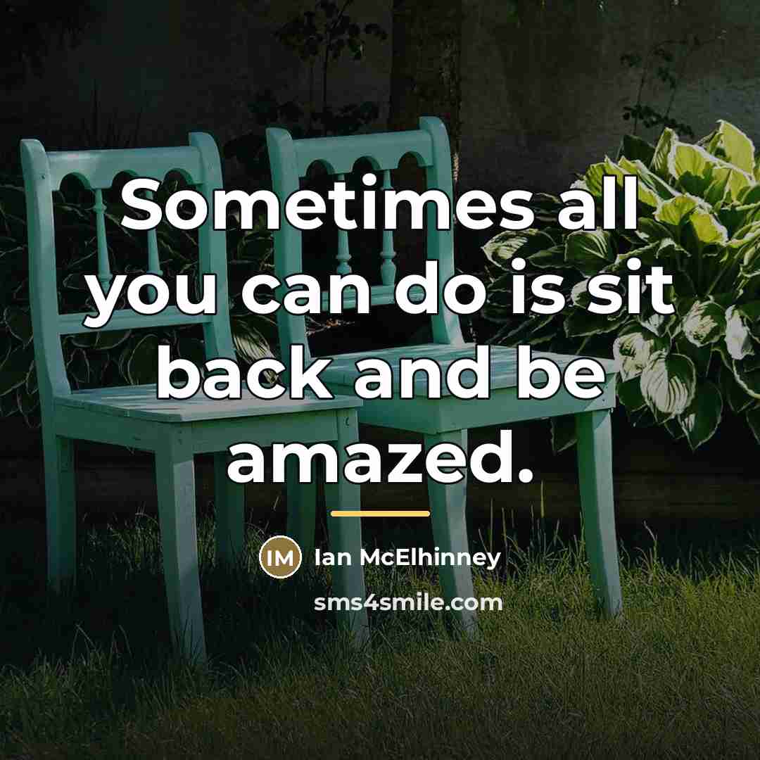 “Sometimes all you can do is sit back and be…” quote by Ian McElhinney