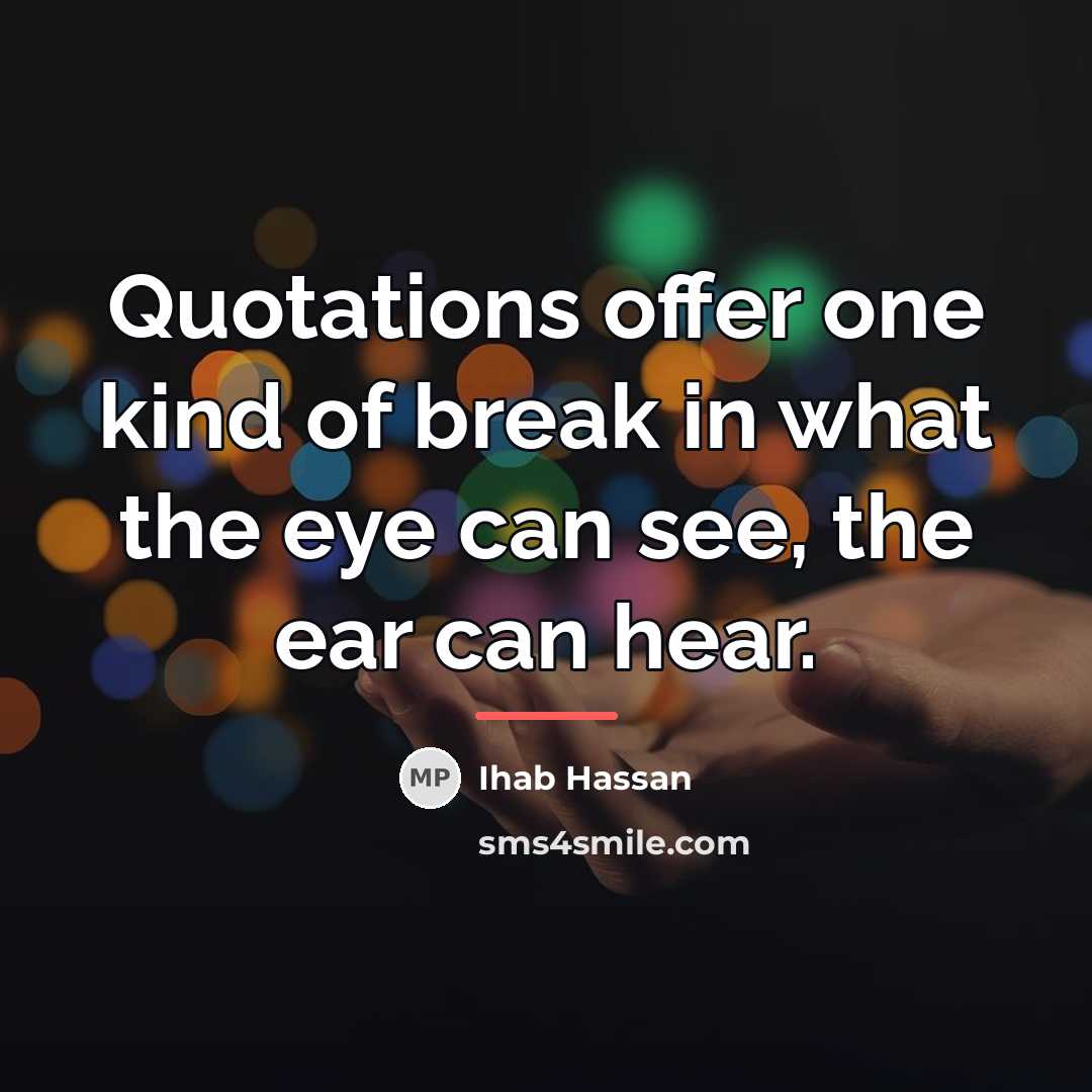 “Quotations offer one kind of break in what the eye…” quote by Ihab Hassan