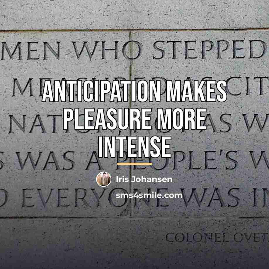 “Anticipation makes pleasure more intense…” quote by Iris Johansen