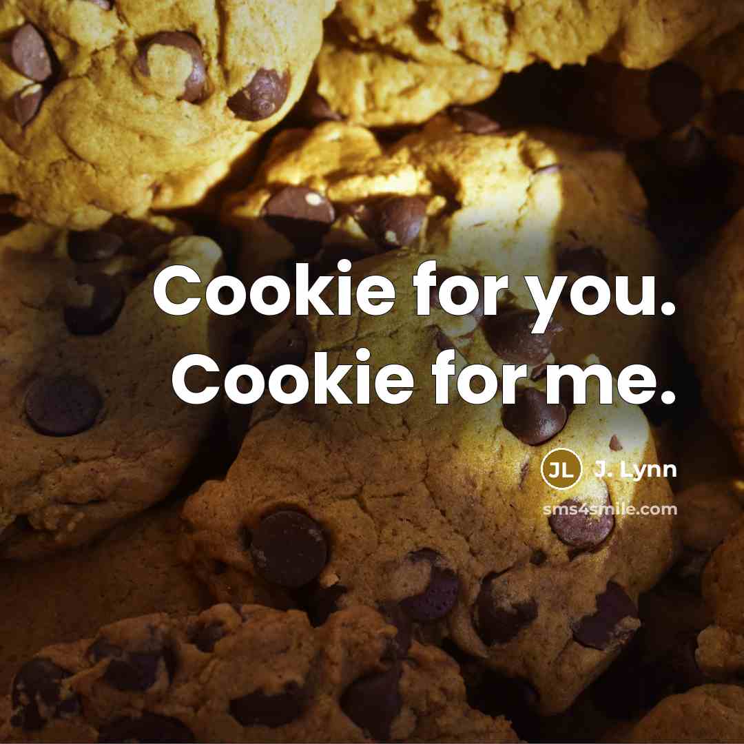 “Cookie for you. Cookie for me.…” quote by J. Lynn