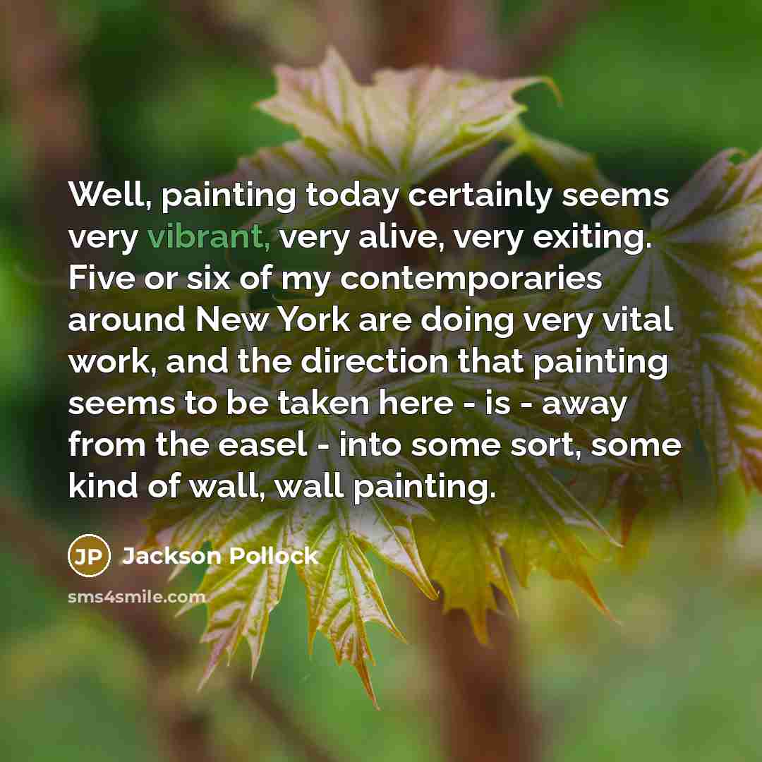 “Well, painting today certainly seems very vibrant, very alive, very…” quote by Jackson Pollock
