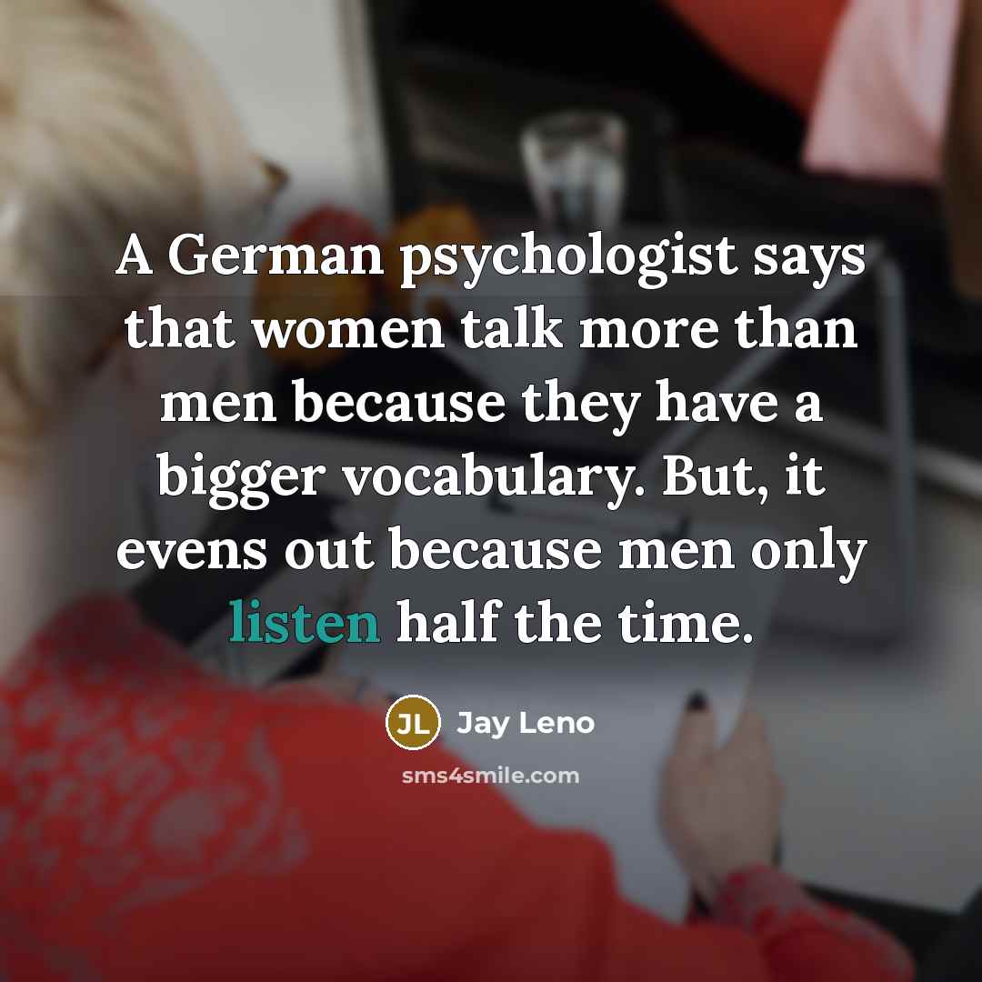 “A German psychologist says that women talk more than men…” quote by Jay Leno